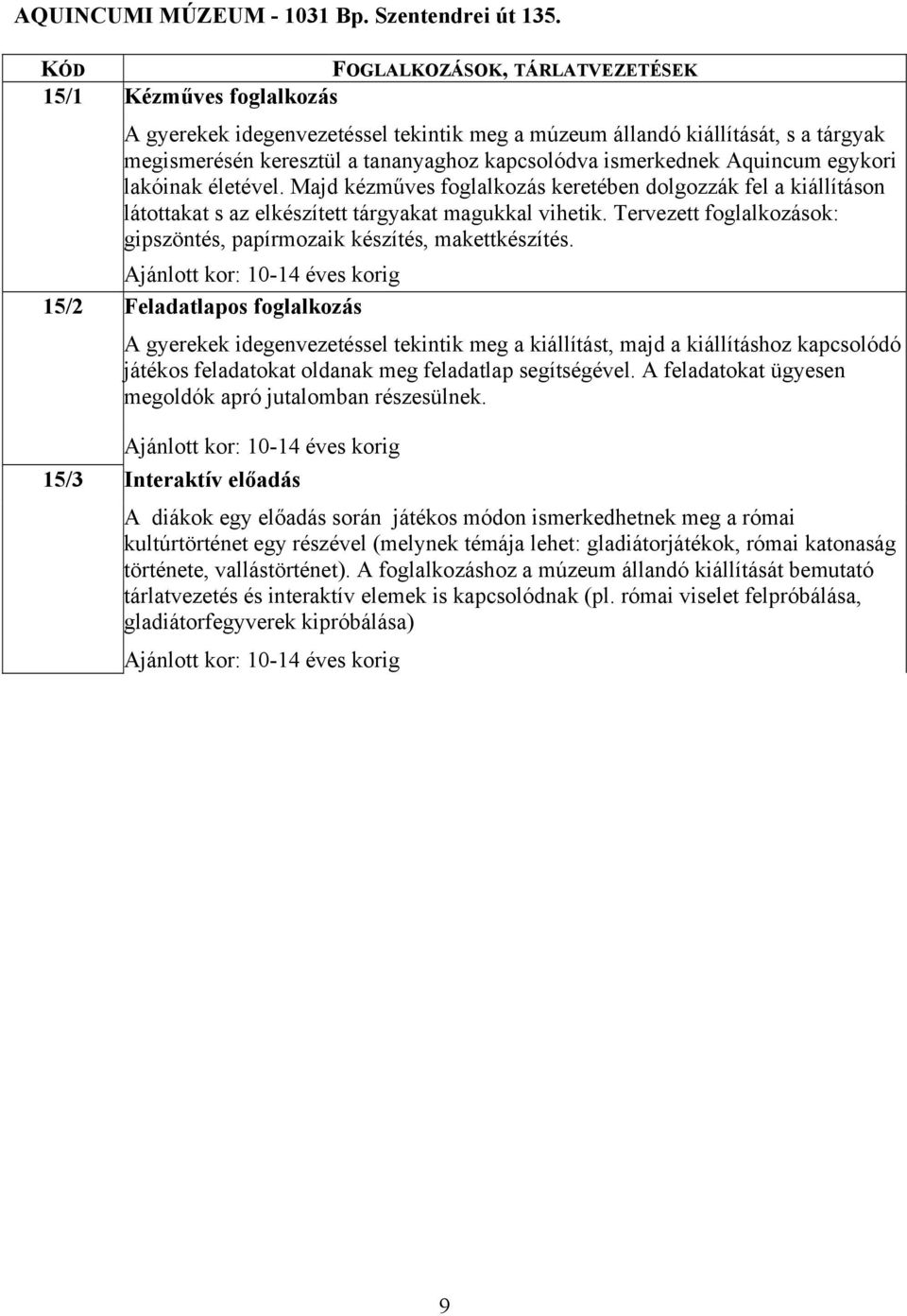 lakóinak életével. Majd kézműves foglalkozás keretében dolgozzák fel a kiállításon látottakat s az elkészített tárgyakat magukkal vihetik.