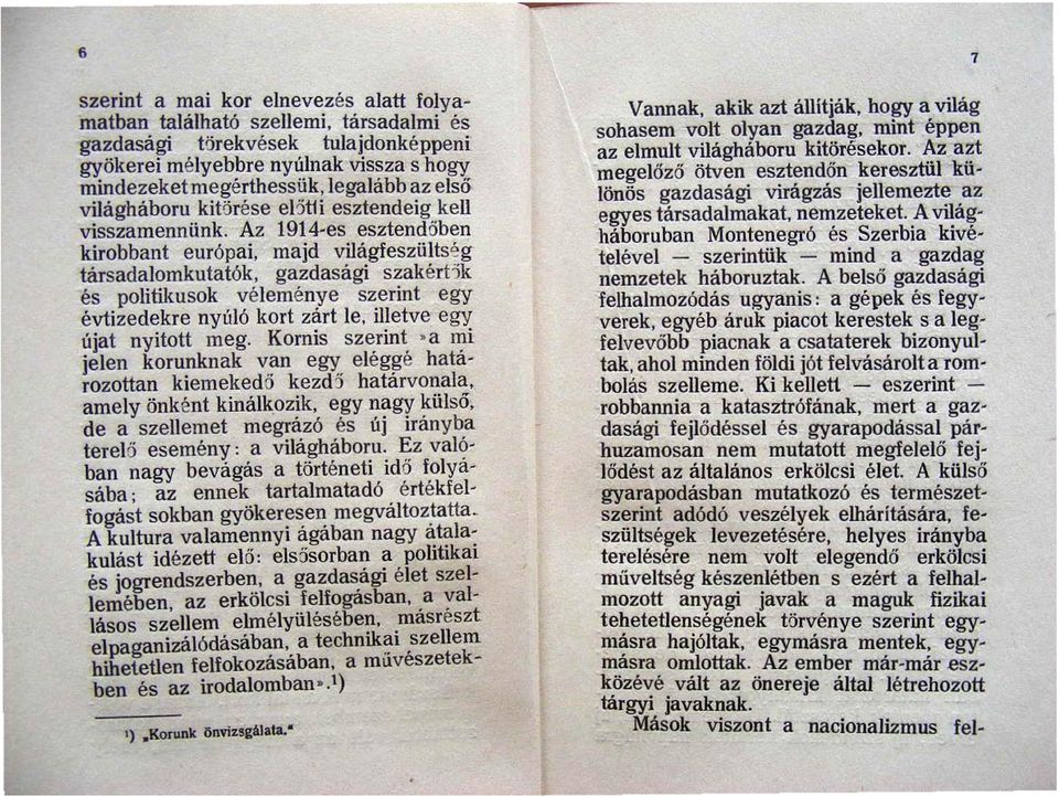 Az 1914-es esztendoben kirobbant európai, majd világfeszültség társadalomkutatók, gazdasági szaké rtők és politikusok véleménye szerint egy évtizedekre nyúló kort zárt le, illetve egy újat nyitott