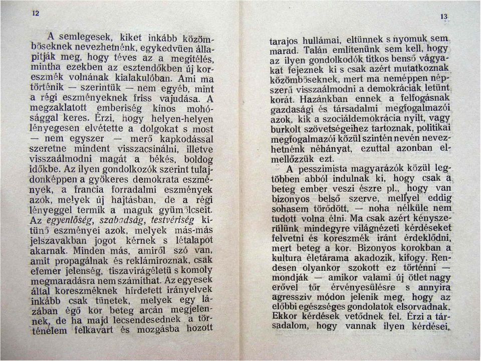 hogy helyen-helyen lényegesen elvétette a dolgokat s most - nem egyszer - mer ő kapkodással szeretne mindent visszacsinálni. ilietve visszaálmodni magát a békés. boldog id őkbe.