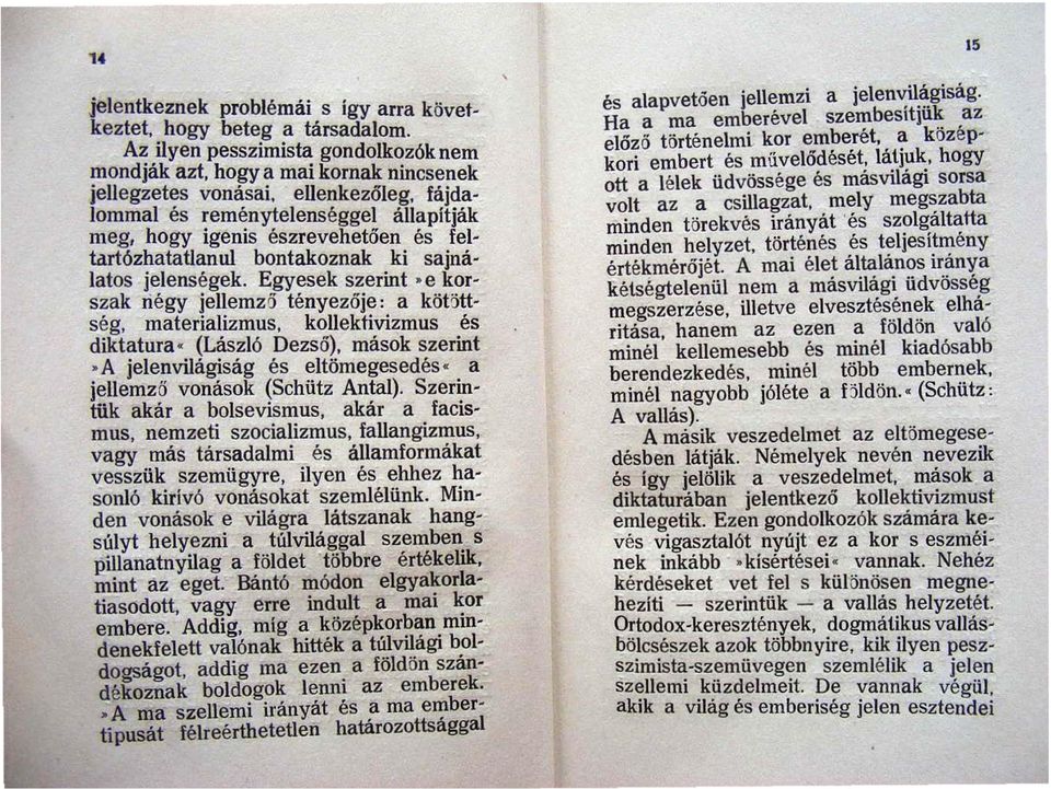 Egyesek szerint -e korszak riégy jellemző tényezője: a kötöttség, materializmus, kollektivizmus és diktatura - (László Dezső), mások szerint -A jelenvilágiság és eltömegesedés-.