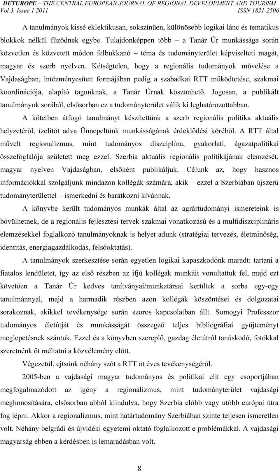 Kétségtelen, hogy a regionális tudományok művelése a Vajdaságban, intézményesített formájában pedig a szabadkai RTT működtetése, szakmai koordinációja, alapító tagunknak, a Tanár Úrnak köszönhető.