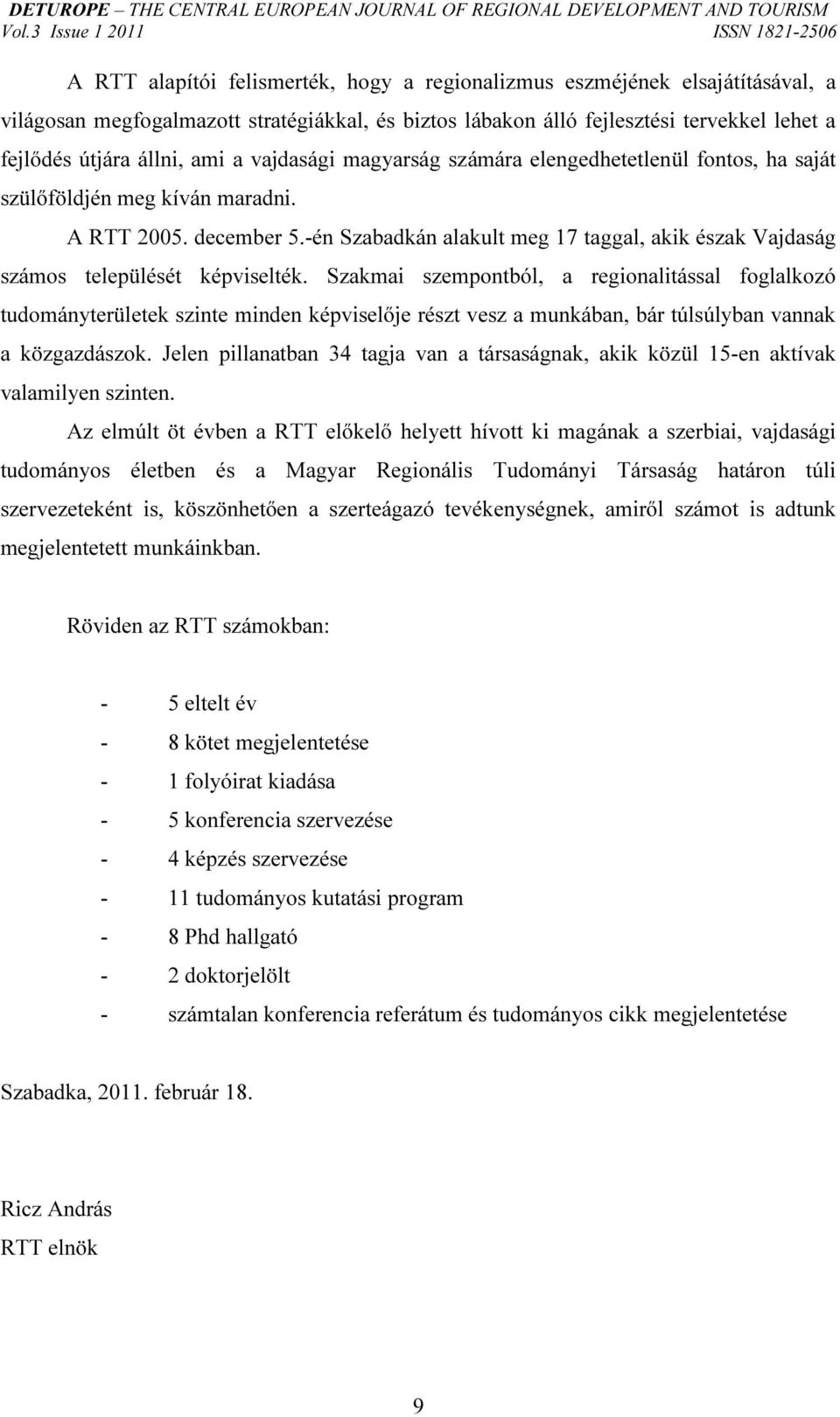 -én Szabadkán alakult meg 17 taggal, akik észak Vajdaság számos települését képviselték.