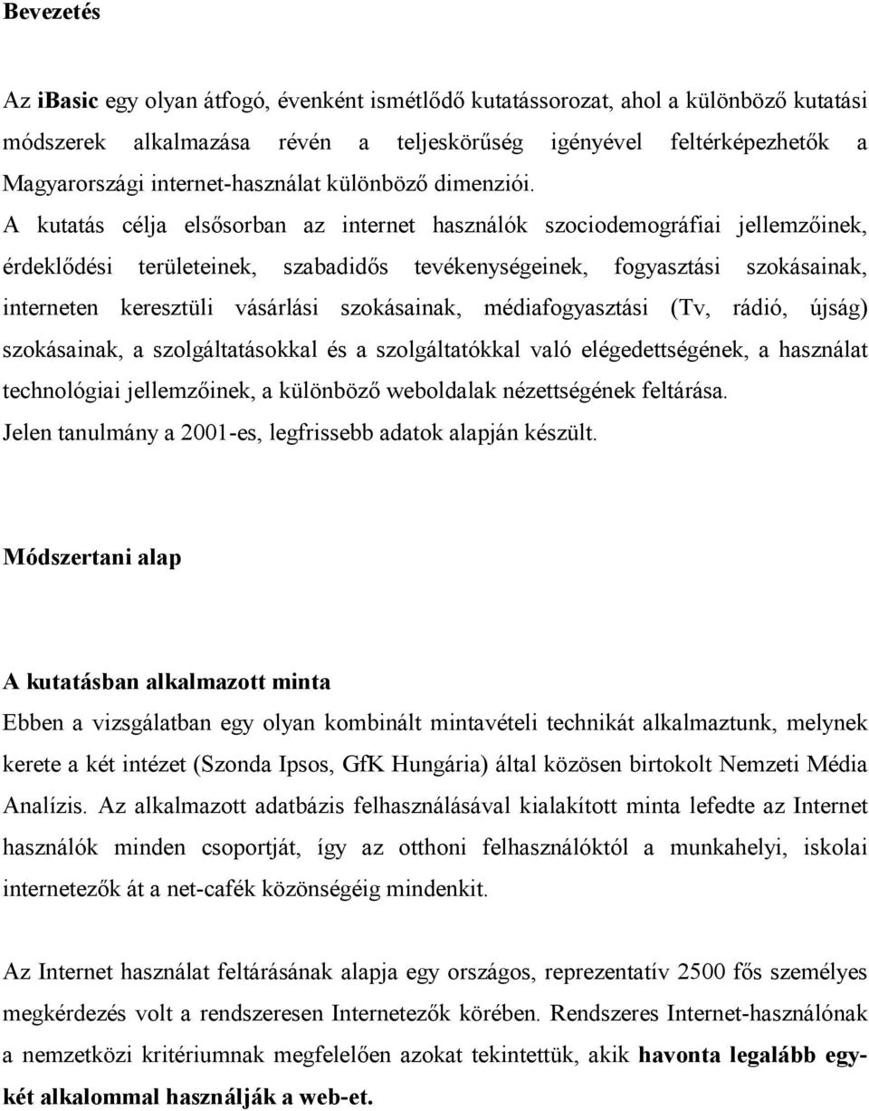 A kutatás célja elsősorban az internet használók szociodemográfiai jellemzőinek, érdeklődési területeinek, szabadidős tevékenységeinek, fogyasztási szokásainak, interneten keresztüli vásárlási