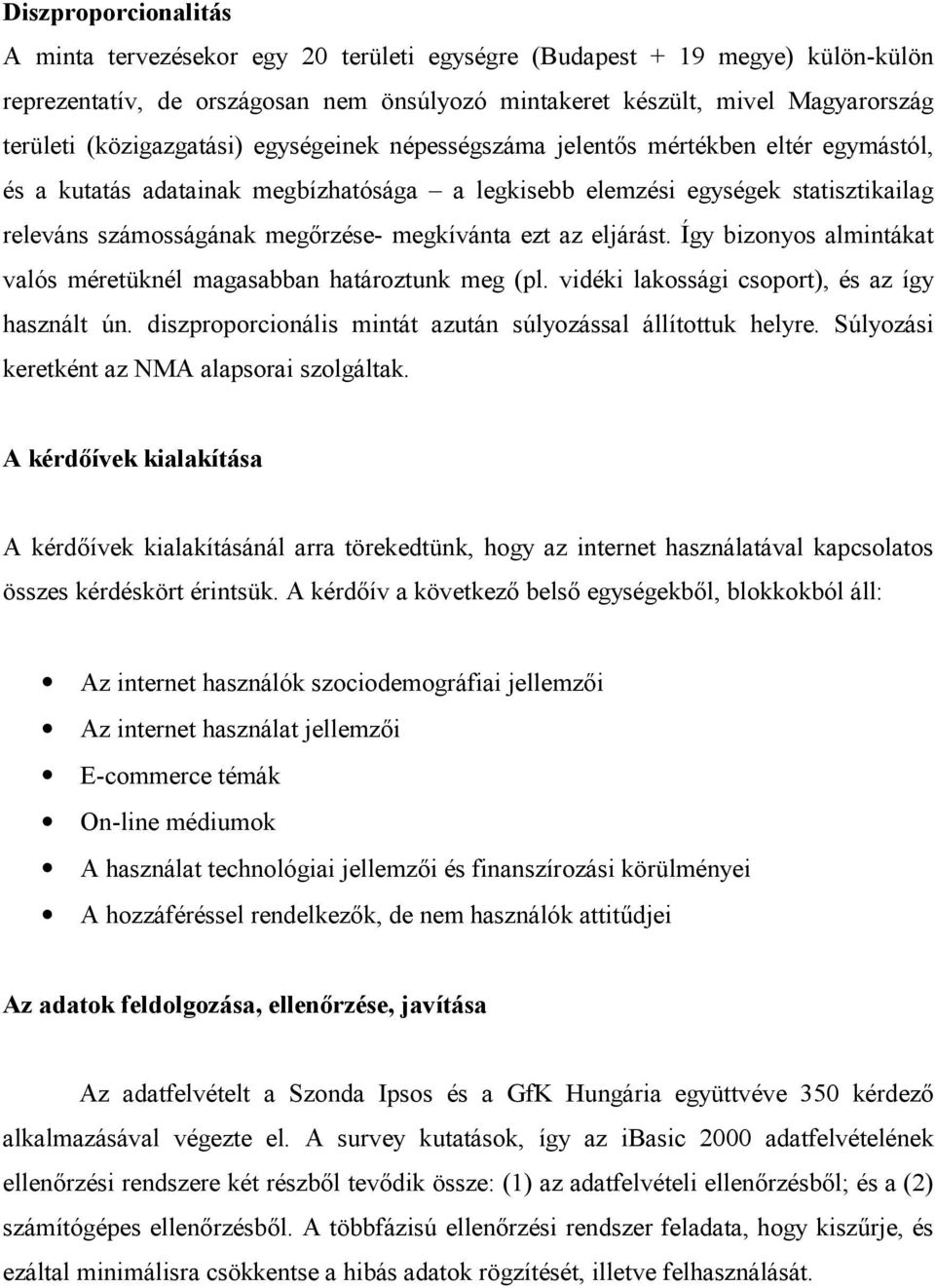 megkívánta ezt az eljárást. Így bizonyos almintákat valós méretüknél magasabban határoztunk meg (pl. vidéki lakossági csoport), és az így használt ún.