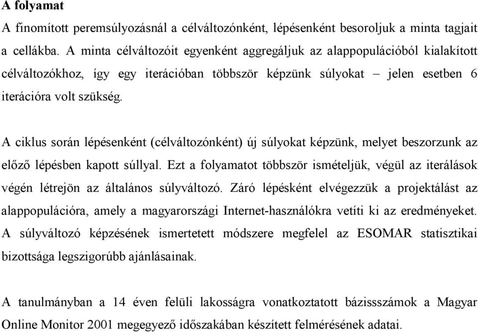 A ciklus során lépésenként (célváltozónként) új súlyokat képzünk, melyet beszorzunk az előző lépésben kapott súllyal.