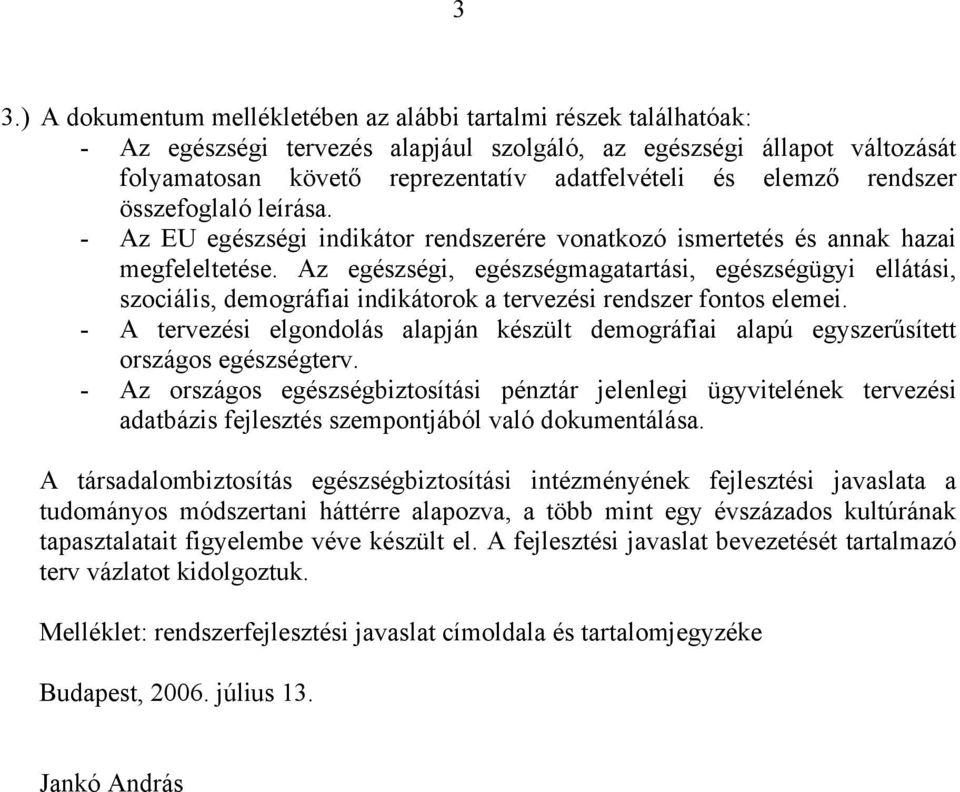 Az egészségi, egészségmagatartási, egészségügyi ellátási, szociális, demográfiai indikátorok a tervezési rendszer fontos elemei.