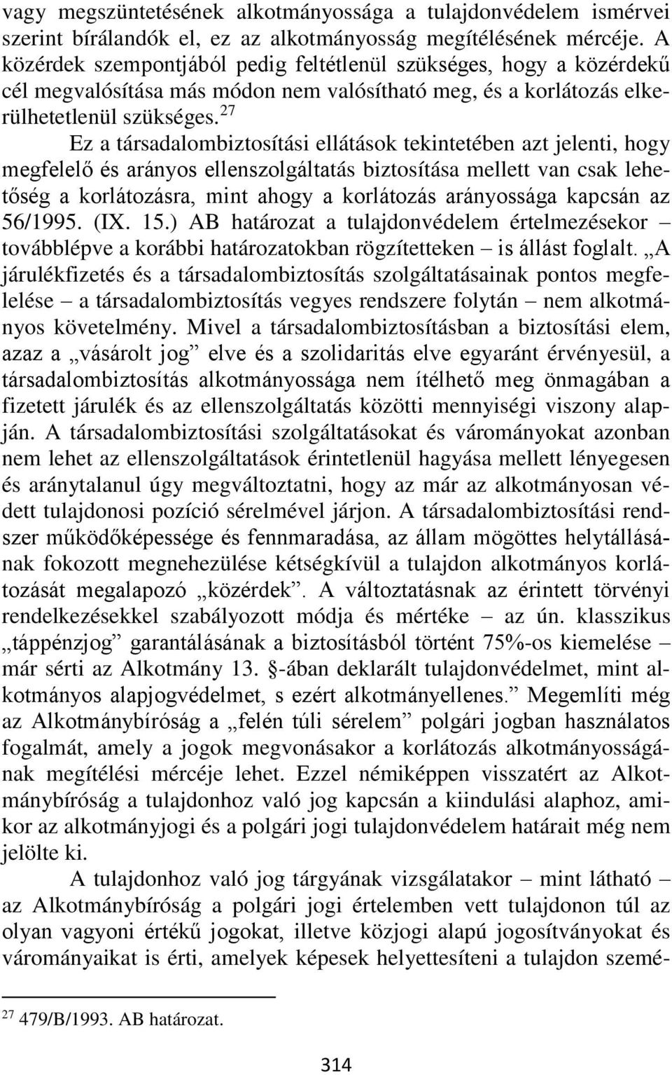 27 Ez a társadalombiztosítási ellátások tekintetében azt jelenti, hogy megfelelő és arányos ellenszolgáltatás biztosítása mellett van csak lehetőség a korlátozásra, mint ahogy a korlátozás