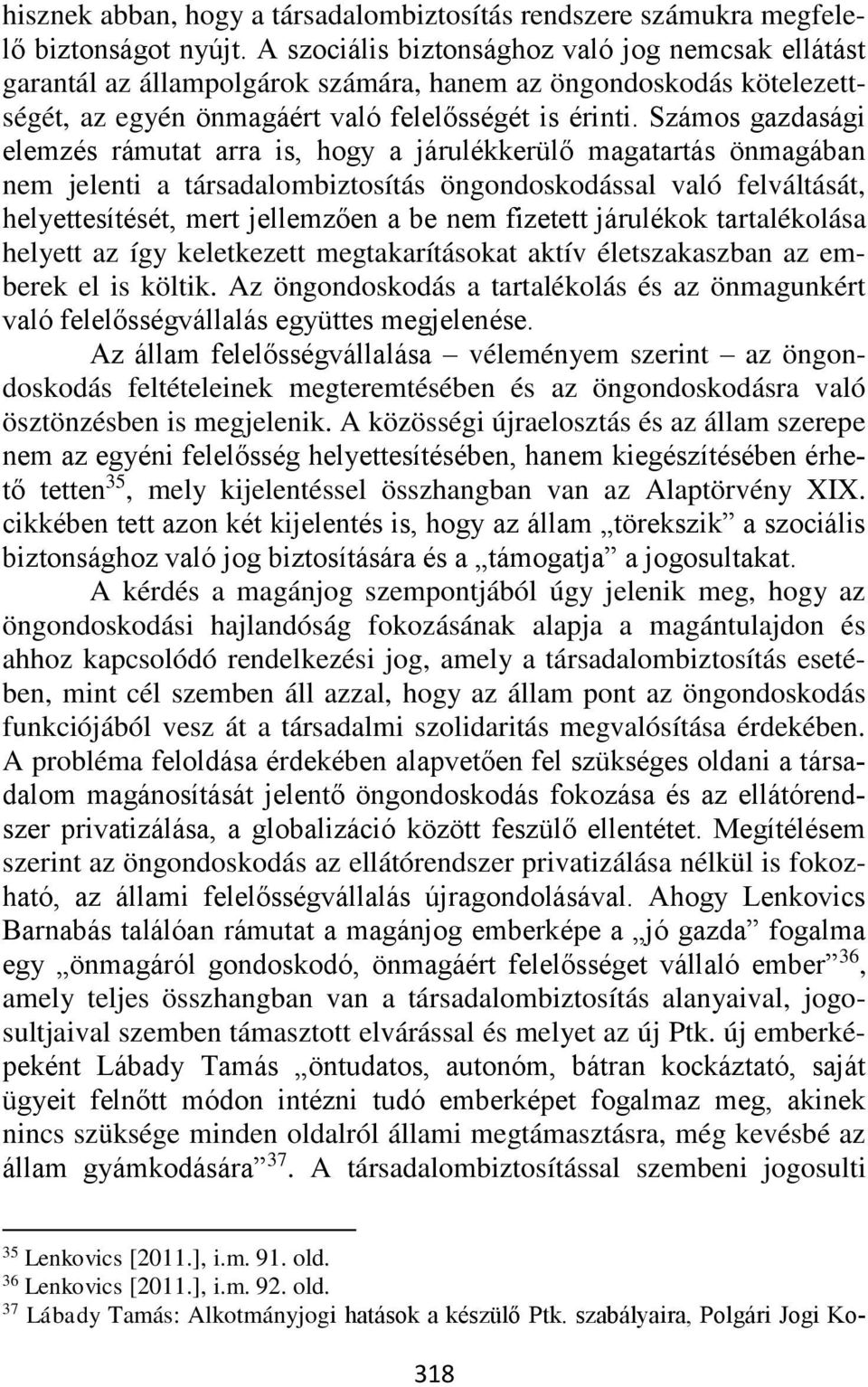 Számos gazdasági elemzés rámutat arra is, hogy a járulékkerülő magatartás önmagában nem jelenti a társadalombiztosítás öngondoskodással való felváltását, helyettesítését, mert jellemzően a be nem