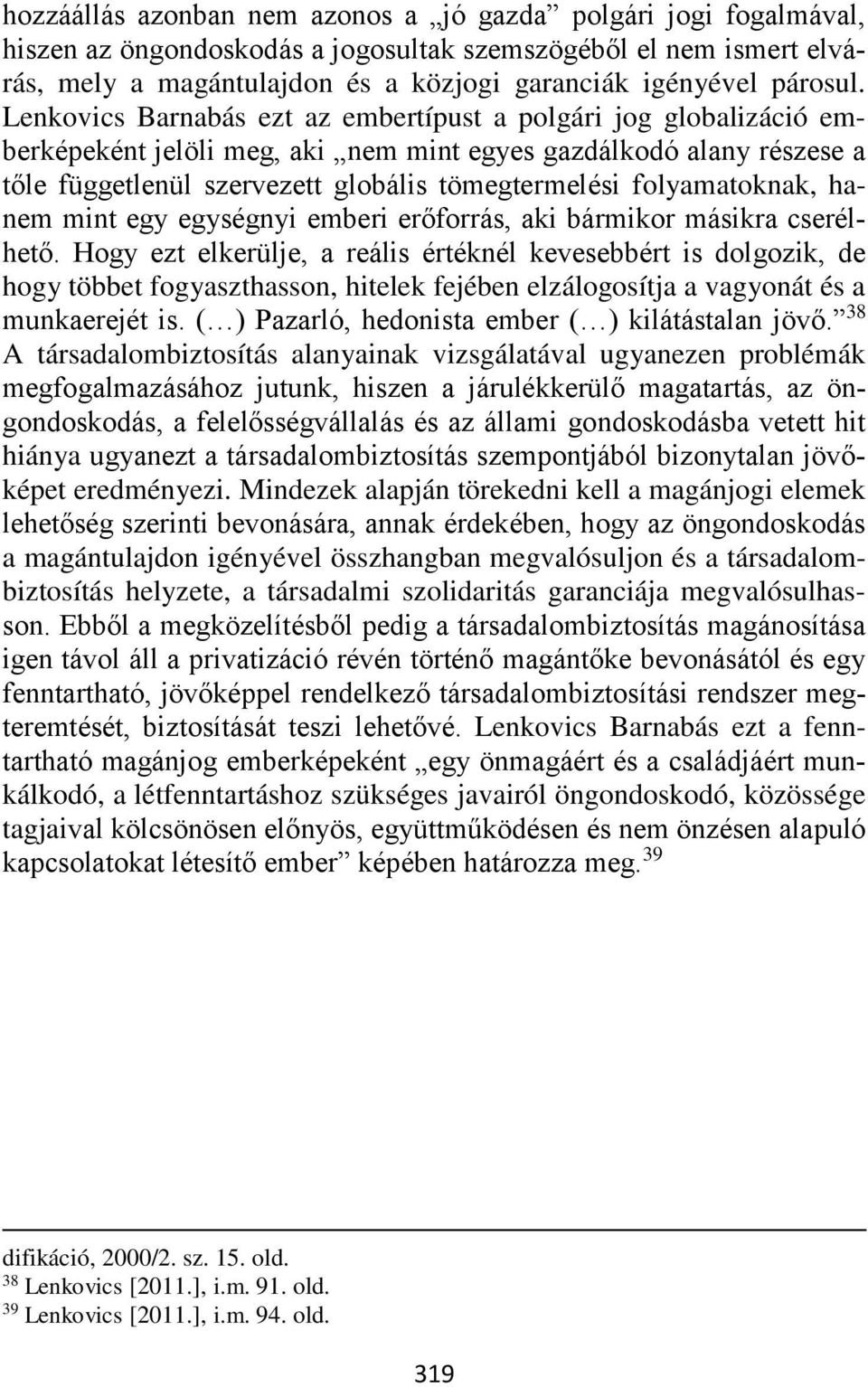 Lenkovics Barnabás ezt az embertípust a polgári jog globalizáció emberképeként jelöli meg, aki nem mint egyes gazdálkodó alany részese a tőle függetlenül szervezett globális tömegtermelési