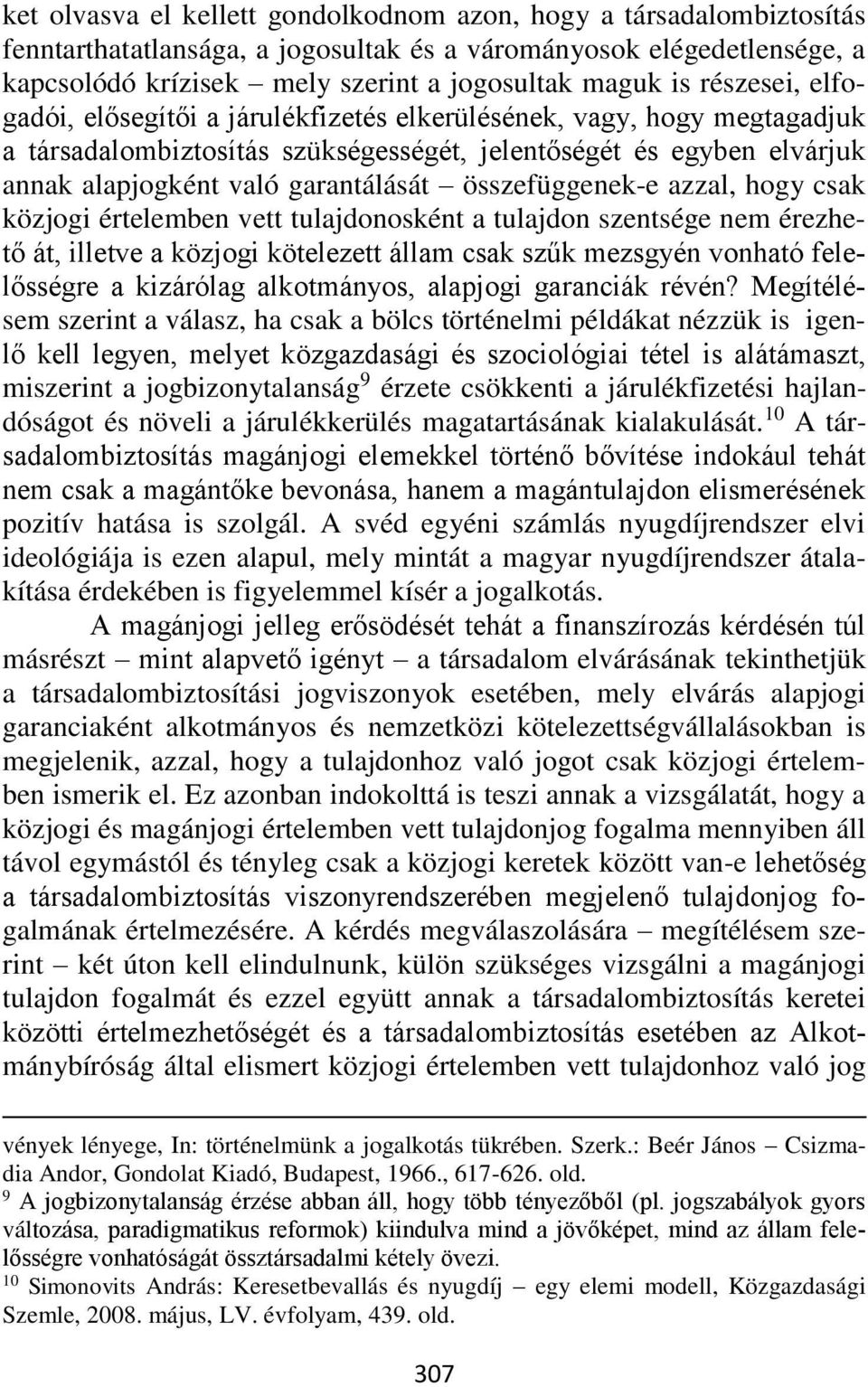 összefüggenek-e azzal, hogy csak közjogi értelemben vett tulajdonosként a tulajdon szentsége nem érezhető át, illetve a közjogi kötelezett állam csak szűk mezsgyén vonható felelősségre a kizárólag