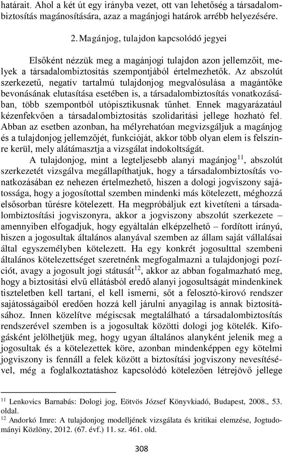 Az abszolút szerkezetű, negatív tartalmú tulajdonjog megvalósulása a magántőke bevonásának elutasítása esetében is, a társadalombiztosítás vonatkozásában, több szempontból utópisztikusnak tűnhet.