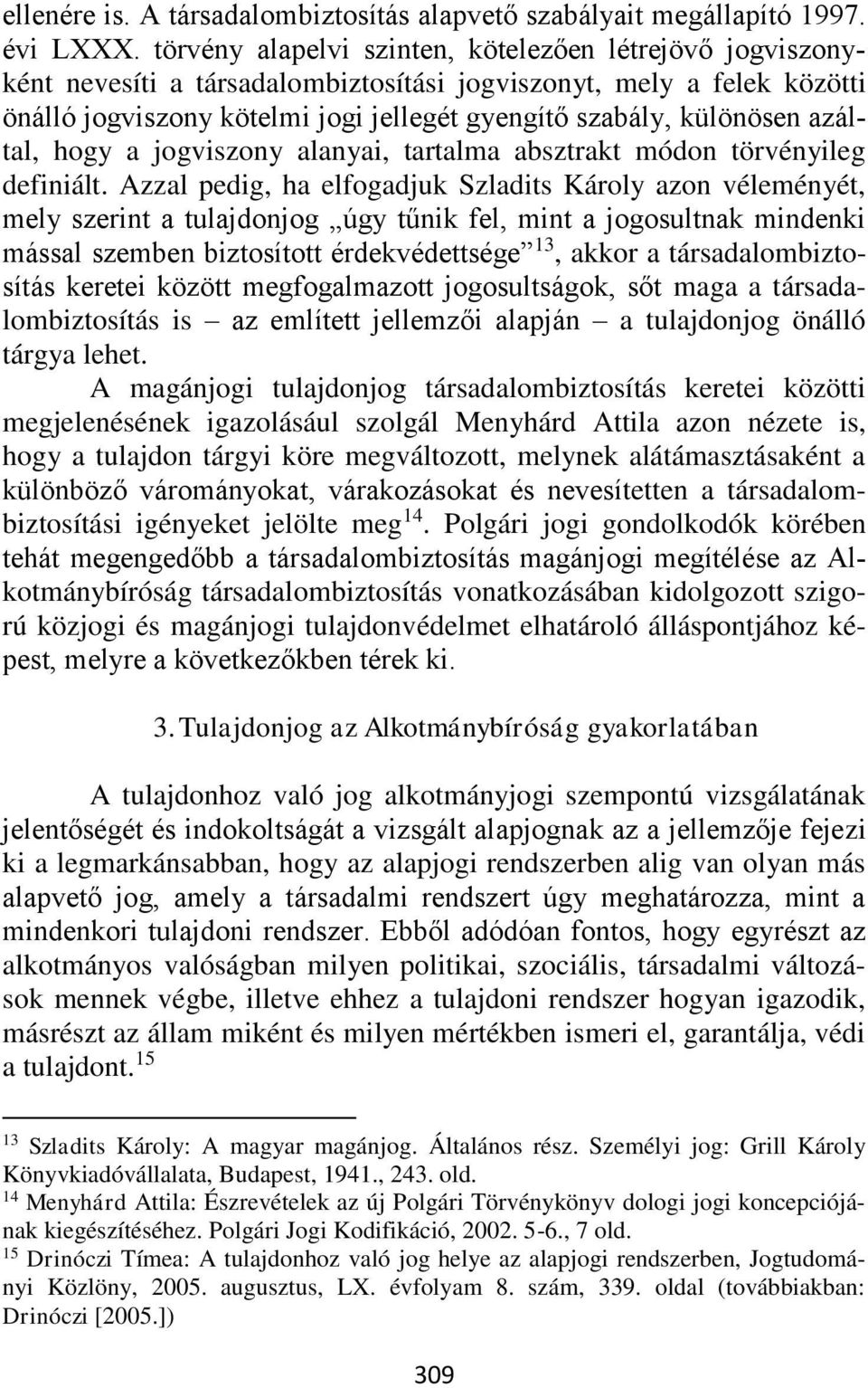 azáltal, hogy a jogviszony alanyai, tartalma absztrakt módon törvényileg definiált.