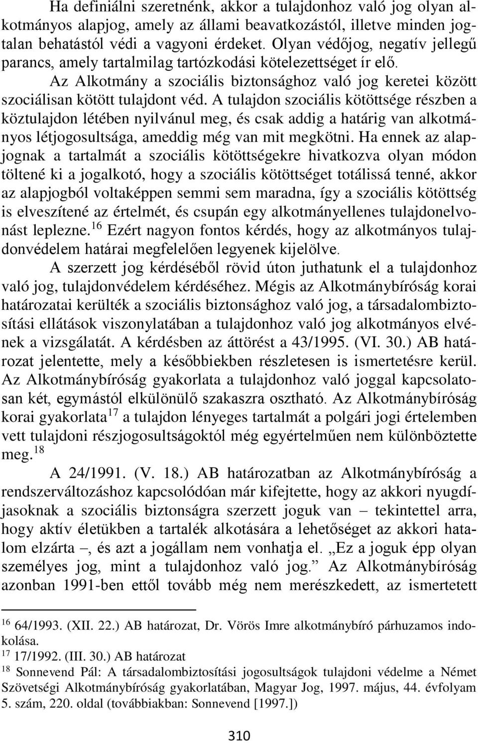 A tulajdon szociális kötöttsége részben a köztulajdon létében nyilvánul meg, és csak addig a határig van alkotmányos létjogosultsága, ameddig még van mit megkötni.