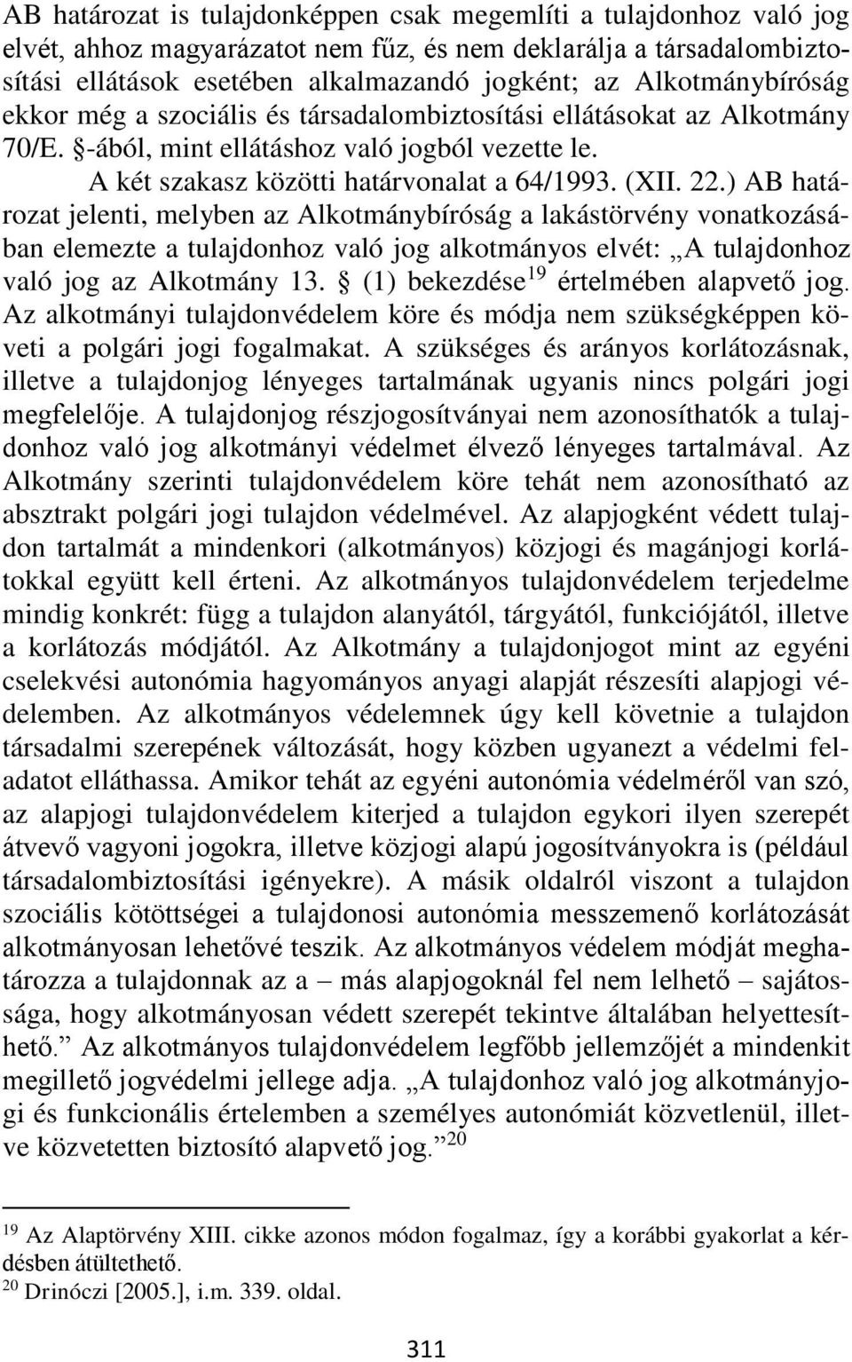 ) AB határozat jelenti, melyben az Alkotmánybíróság a lakástörvény vonatkozásában elemezte a tulajdonhoz való jog alkotmányos elvét: A tulajdonhoz való jog az Alkotmány 13.