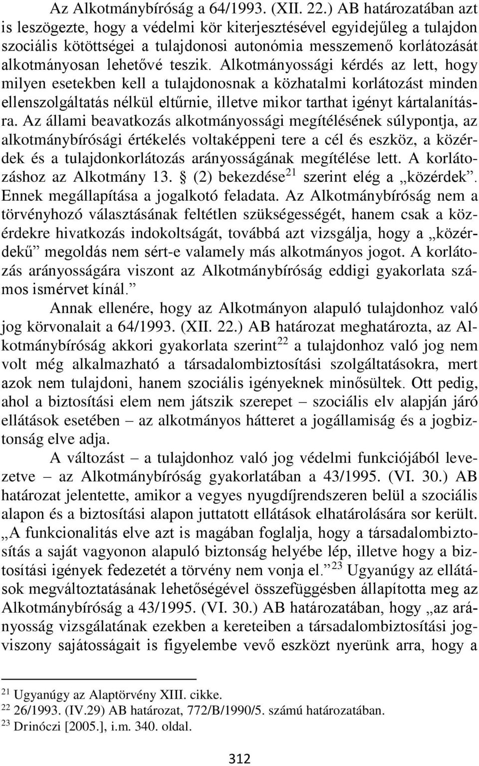 Alkotmányossági kérdés az lett, hogy milyen esetekben kell a tulajdonosnak a közhatalmi korlátozást minden ellenszolgáltatás nélkül eltűrnie, illetve mikor tarthat igényt kártalanításra.