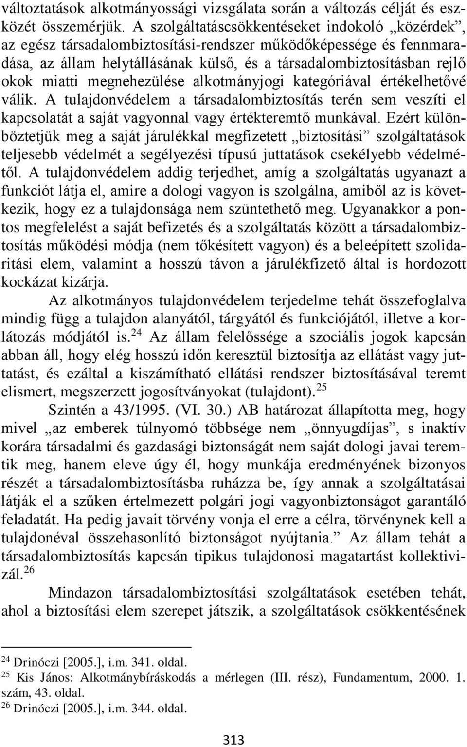 megnehezülése alkotmányjogi kategóriával értékelhetővé válik. A tulajdonvédelem a társadalombiztosítás terén sem veszíti el kapcsolatát a saját vagyonnal vagy értékteremtő munkával.