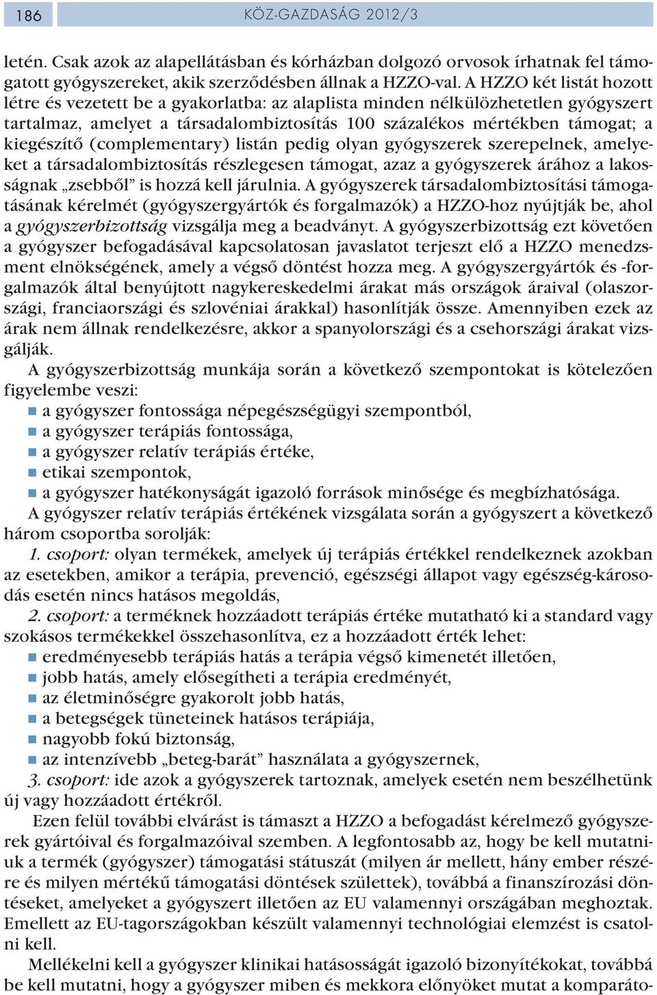 (complementary) listán pedig olyan gyógyszerek szerepelnek, amelyeket a társadalombiztosítás részlegesen támogat, azaz a gyógyszerek árához a lakosságnak zsebből is hozzá kell járulnia.