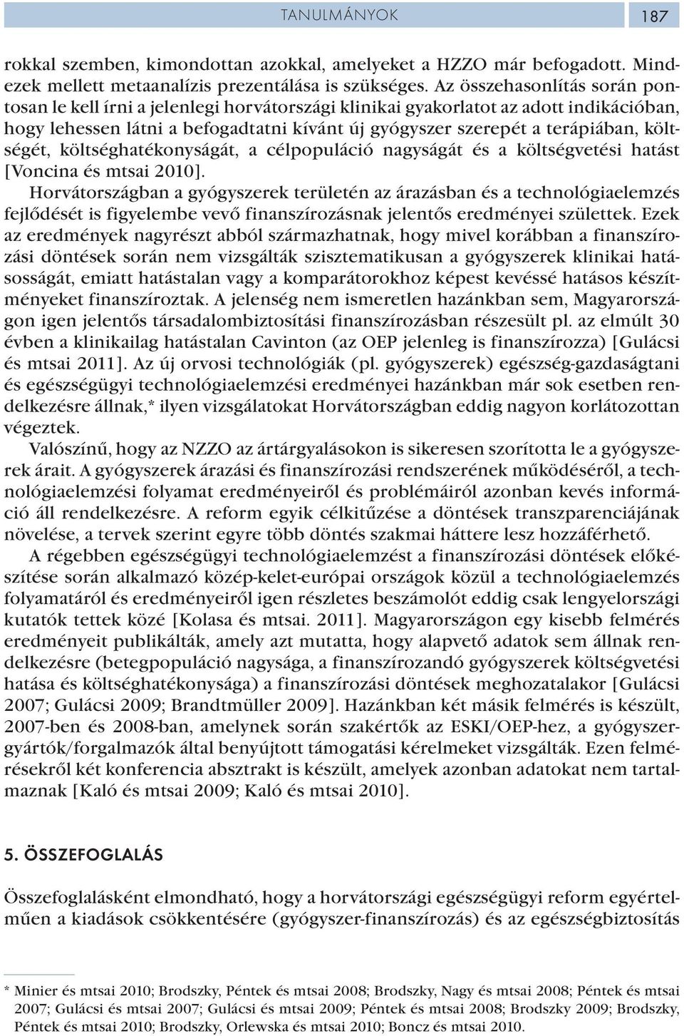 költségét, költséghatékonyságát, a célpopuláció nagyságát és a költségvetési hatást [Voncina és mtsai 2010].