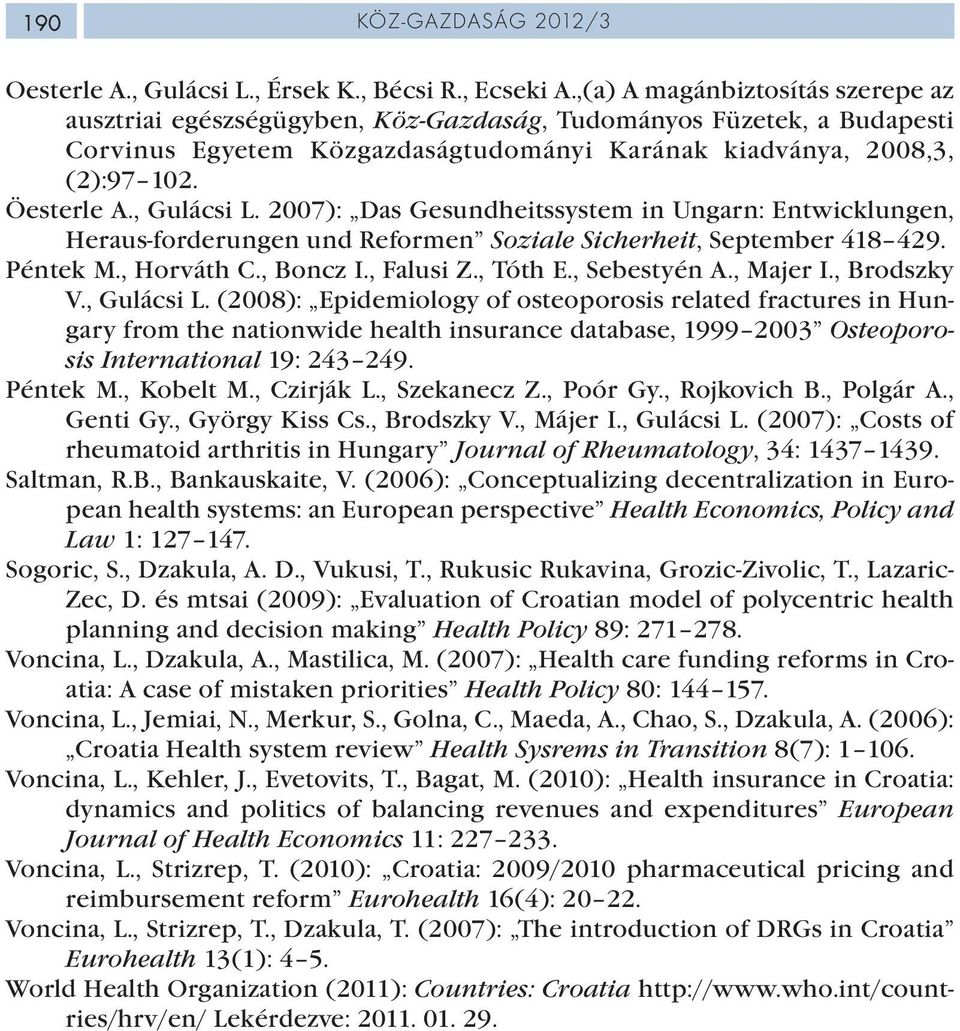 , Gulácsi L. 2007): Das Gesundheitssystem in Ungarn: Entwicklungen, Heraus-forderungen und Reformen Soziale Sicherheit, September 418 429. Péntek M., Horváth C., Boncz I., Falusi Z., Tóth E.