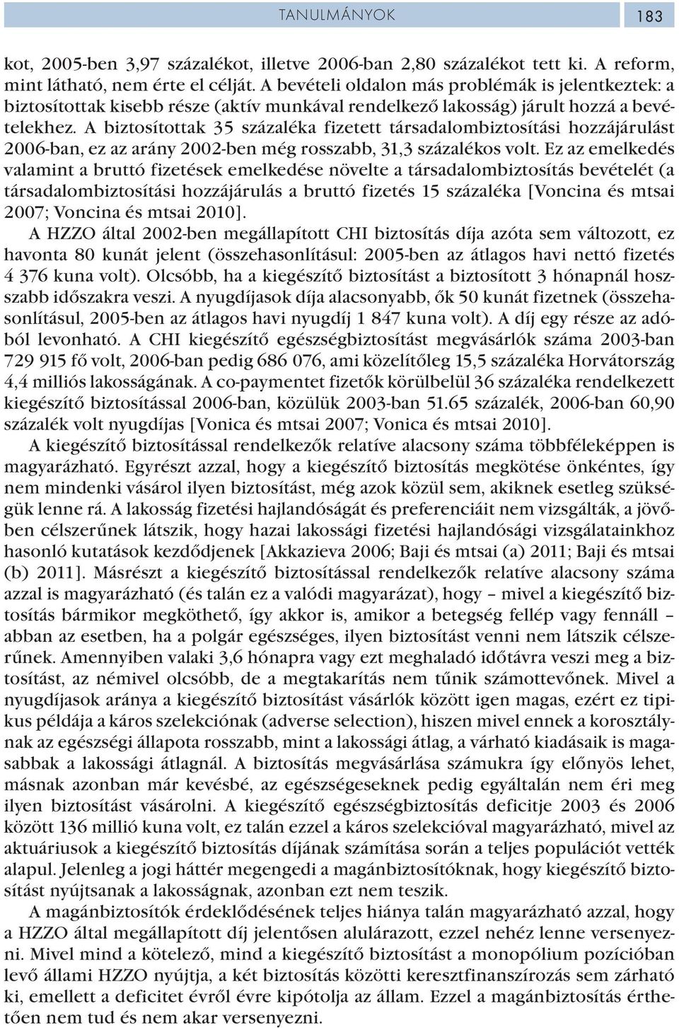 A biztosítottak 35 százaléka fizetett társadalombiztosítási hozzájárulást 2006-ban, ez az arány 2002-ben még rosszabb, 31,3 százalékos volt.