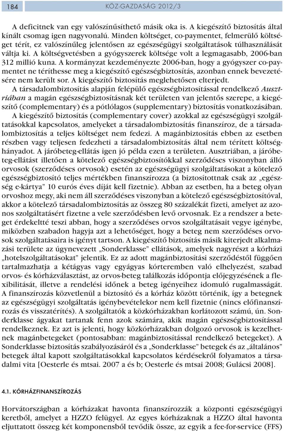 A költségvetésben a gyógyszerek költsége volt a legmagasabb, 2006-ban 312 millió kuna.