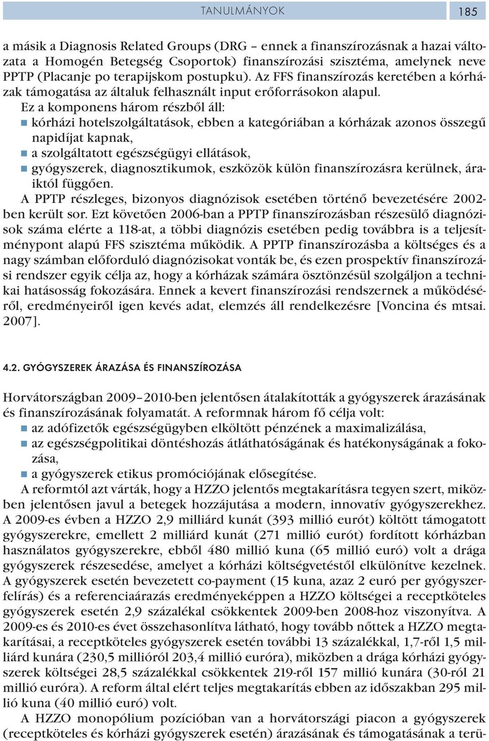 Ez a komponens három részből áll: kórházi hotelszolgáltatások, ebben a kategóriában a kórházak azonos összegű napidíjat kapnak, a szolgáltatott egészségügyi ellátások, gyógyszerek, diagnosztikumok,