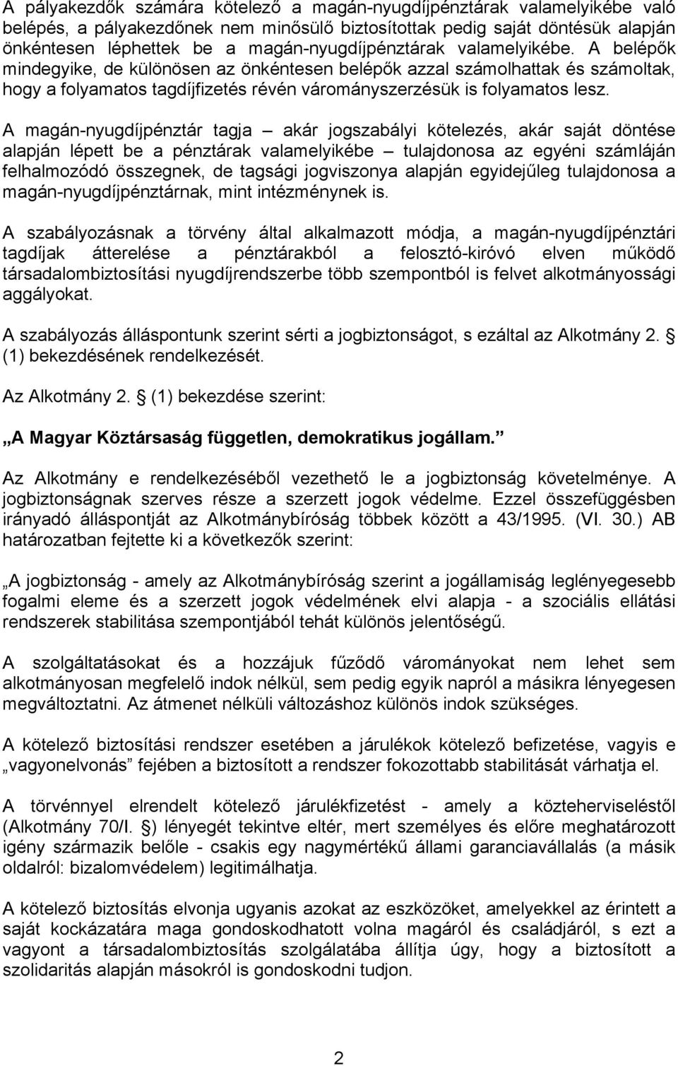 A belépők mindegyike, de különösen az önkéntesen belépők azzal számolhattak és számoltak, hogy a folyamatos tagdíjfizetés révén várományszerzésük is folyamatos lesz.