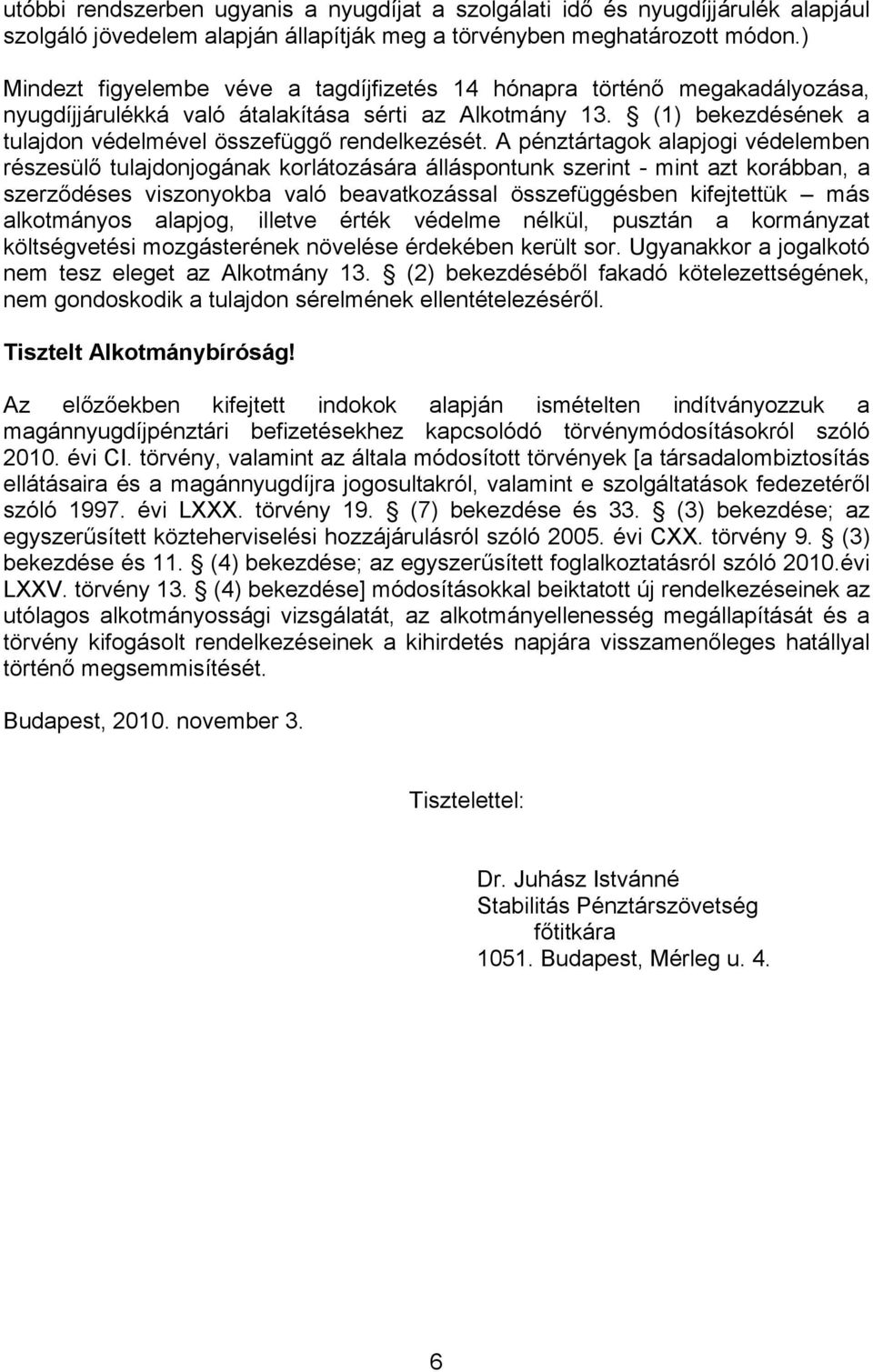 A pénztártagok alapjogi védelemben részesülő tulajdonjogának korlátozására álláspontunk szerint - mint azt korábban, a szerződéses viszonyokba való beavatkozással összefüggésben kifejtettük más