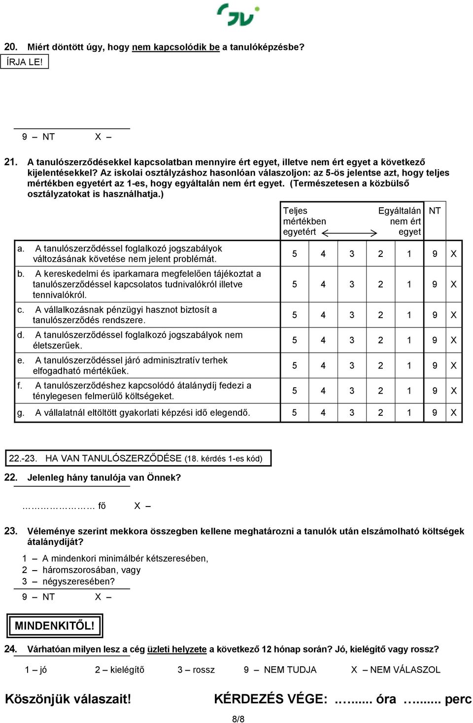 ) a. A tanulószerzıdéssel foglalkozó jogszabályok változásának követése nem jelent problémát. b.