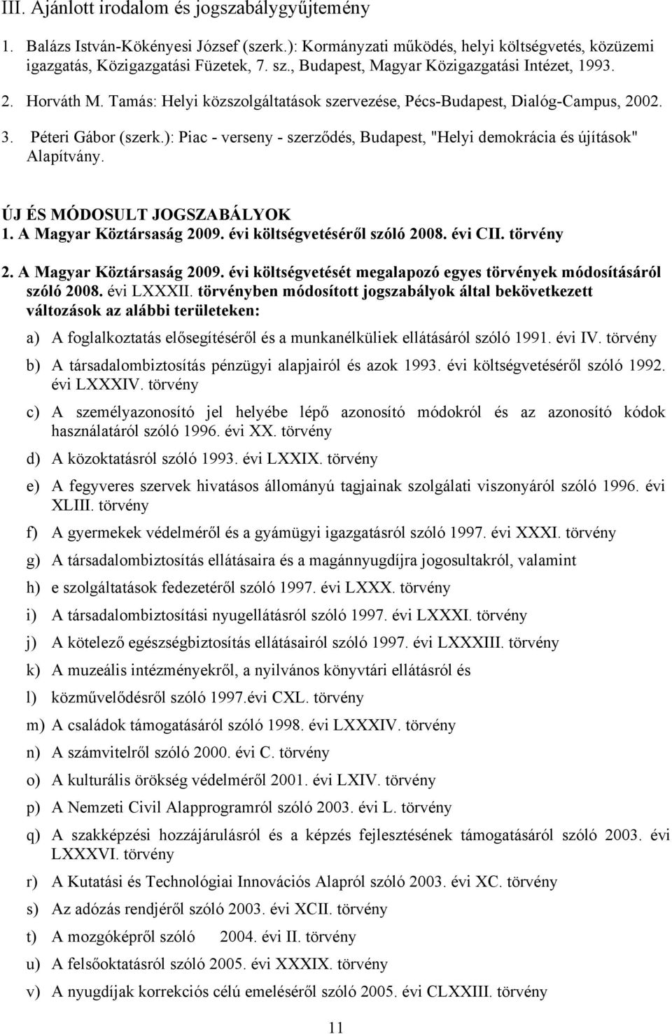 ): Piac - verseny - szerződés, Budapest, "Helyi demokrácia és újítások" Alapítvány. ÚJ ÉS MÓDOSULT JOGSZABÁLYOK 1. A Magyar Köztársaság 2009. évi költségvetéséről szóló 2008. évi CII. törvény 2.