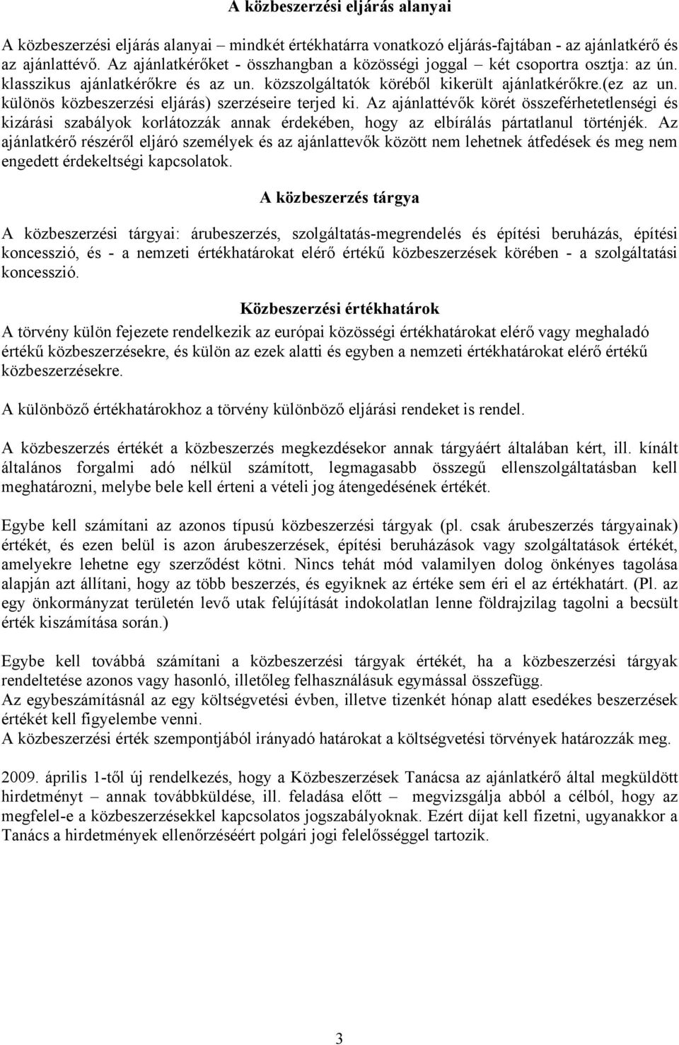 különös közbeszerzési eljárás) szerzéseire terjed ki. Az ajánlattévők körét összeférhetetlenségi és kizárási szabályok korlátozzák annak érdekében, hogy az elbírálás pártatlanul történjék.