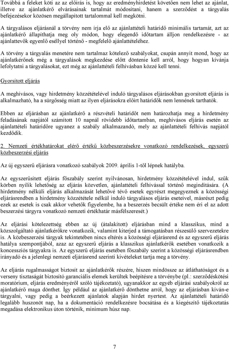 A tárgyalásos eljárásnál a törvény nem írja elő az ajánlattételi határidő minimális tartamát, azt az ajánlatkérő állapíthatja meg oly módon, hogy elegendő időtartam álljon rendelkezésre - az