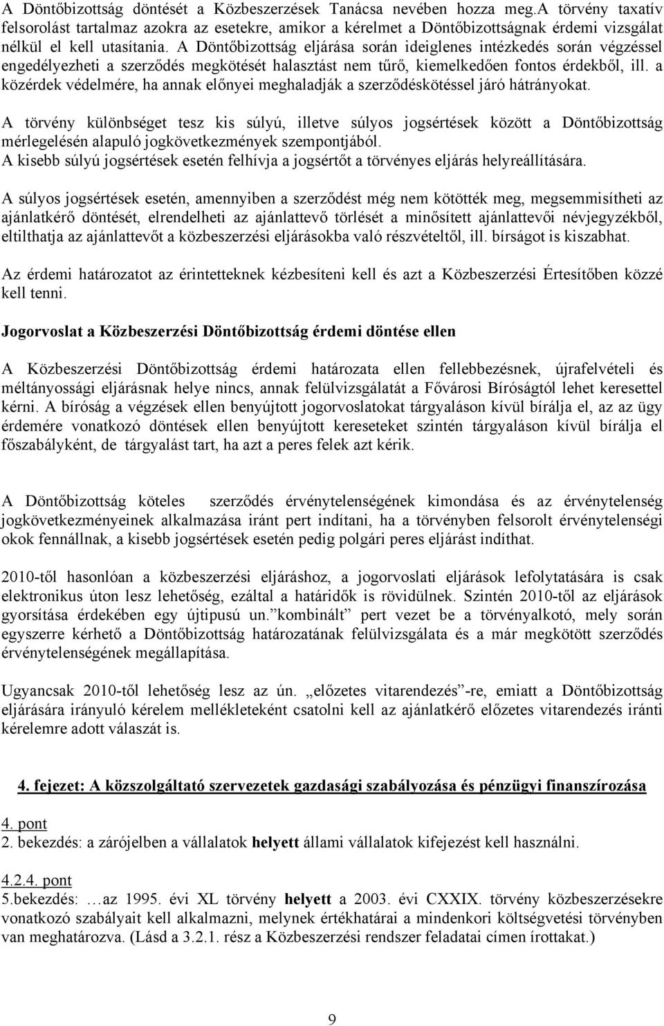 A Döntőbizottság eljárása során ideiglenes intézkedés során végzéssel engedélyezheti a szerződés megkötését halasztást nem tűrő, kiemelkedően fontos érdekből, ill.