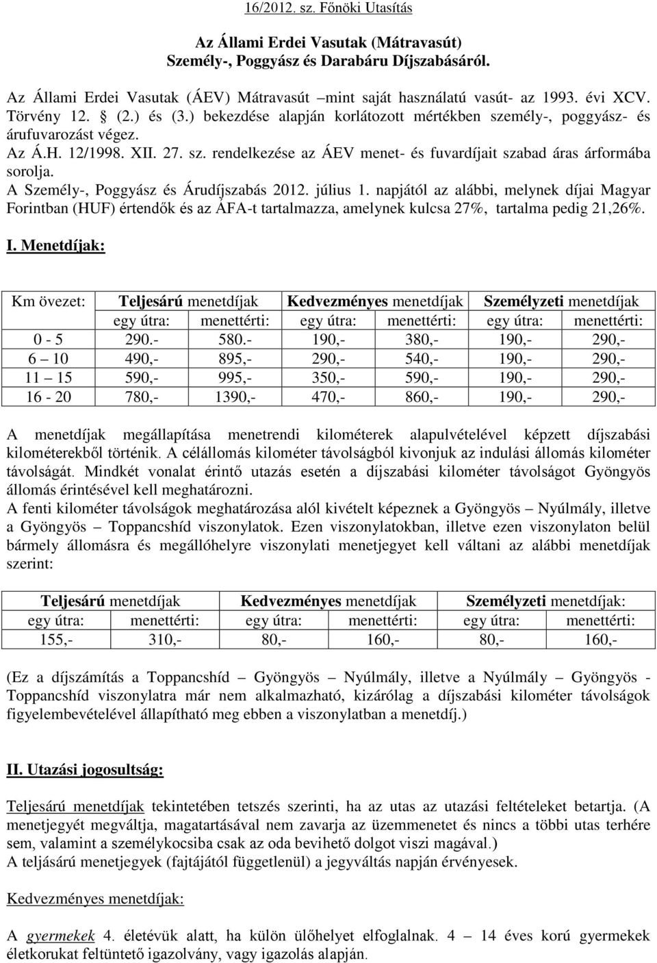 A Személy-, Poggyász és Árudíjszabás 2012. július 1. napjától az alábbi, melynek díjai Magyar Forintban (HUF) értendők és az ÁFA-t tartalmazza, amelynek kulcsa 27%, tartalma pedig 21,26%. I.