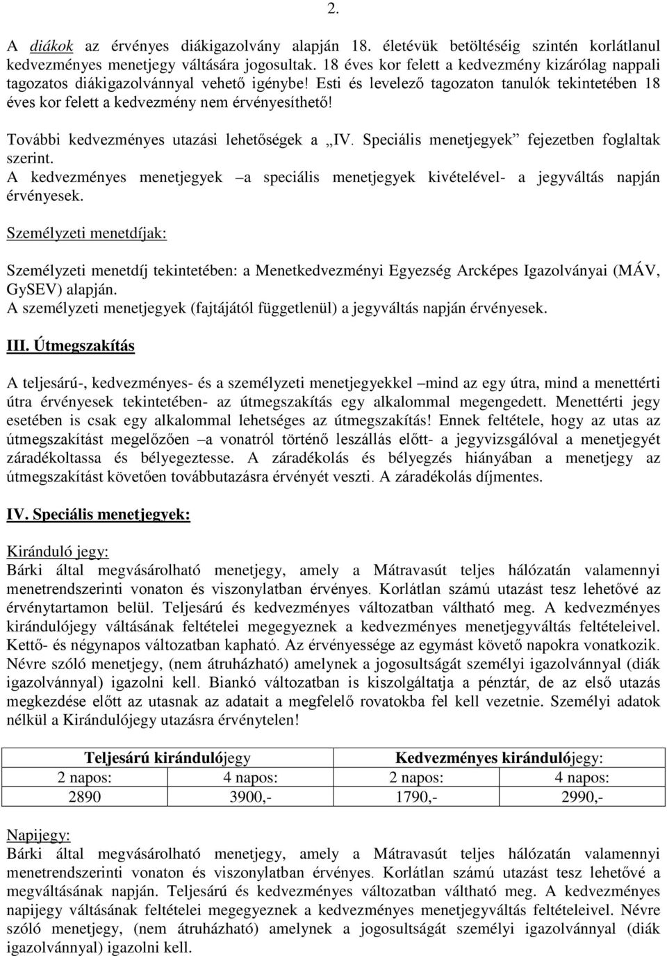 További kedvezményes utazási lehetőségek a IV. Speciális menetjegyek fejezetben foglaltak szerint. A kedvezményes menetjegyek a speciális menetjegyek kivételével- a jegyváltás napján érvényesek.