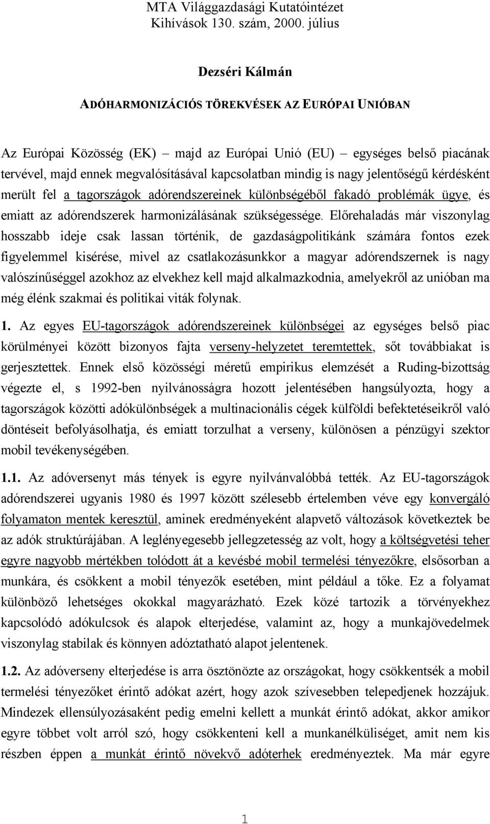 mindig is nagy jelentőségű kérdésként merült fel a tagországok adórendszereinek különbségéből fakadó problémák ügye, és emiatt az adórendszerek harmonizálásának szükségessége.