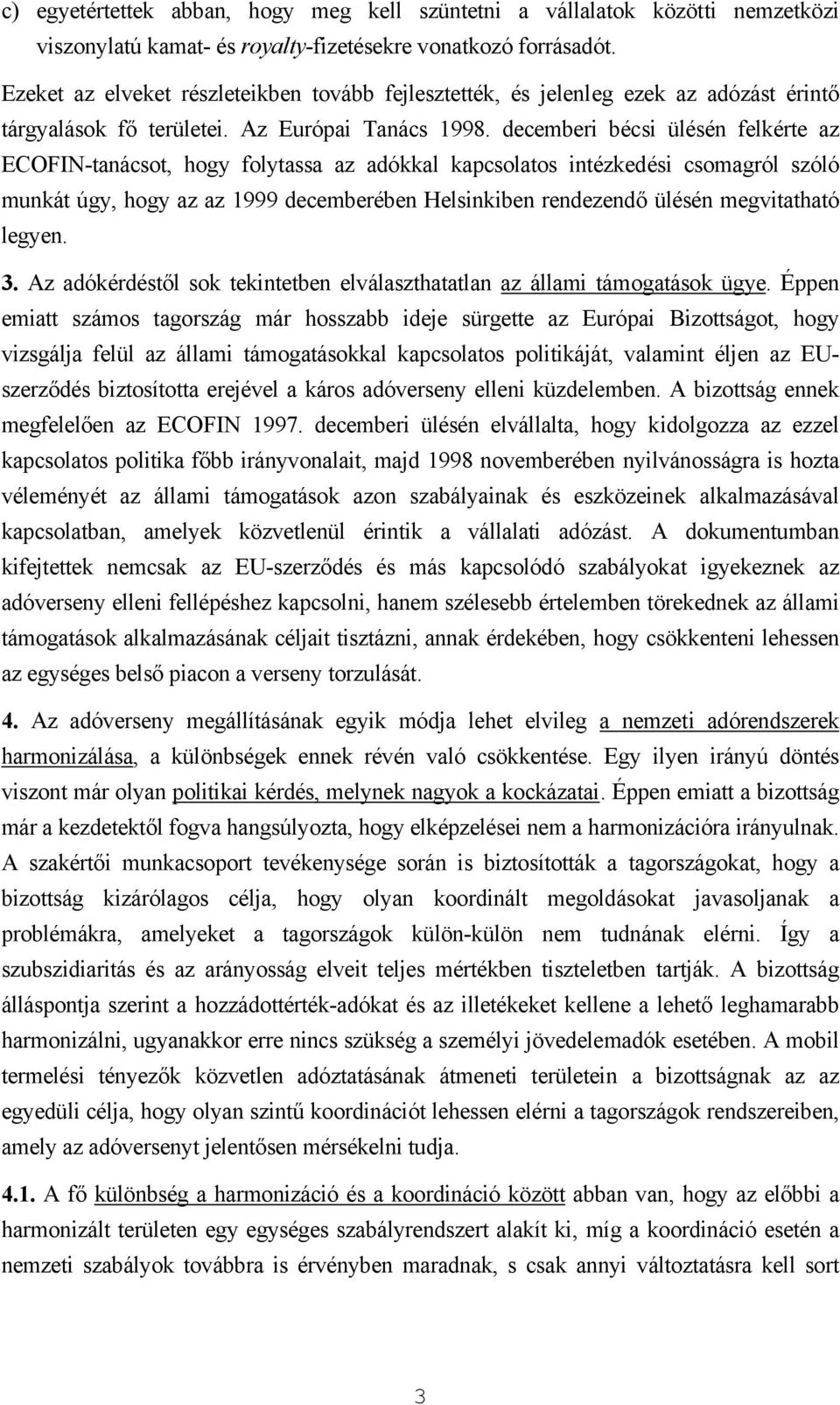 decemberi bécsi ülésén felkérte az ECOFIN-tanácsot, hogy folytassa az adókkal kapcsolatos intézkedési csomagról szóló munkát úgy, hogy az az 1999 decemberében Helsinkiben rendezendő ülésén