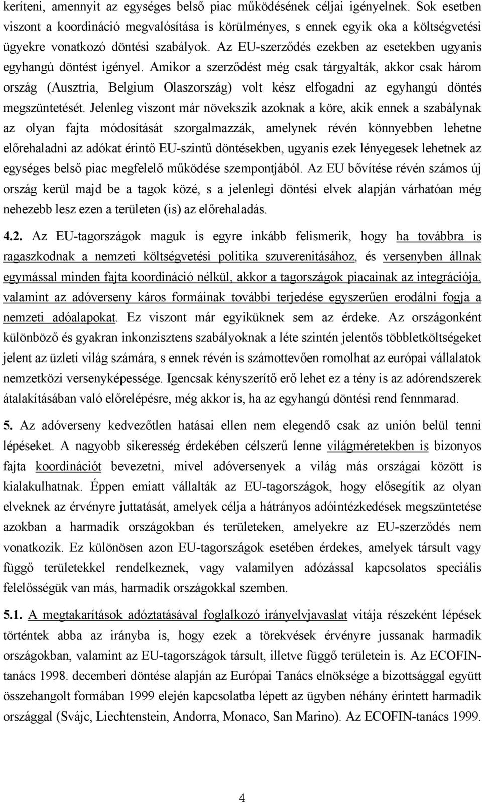 Az EU-szerződés ezekben az esetekben ugyanis egyhangú döntést igényel.