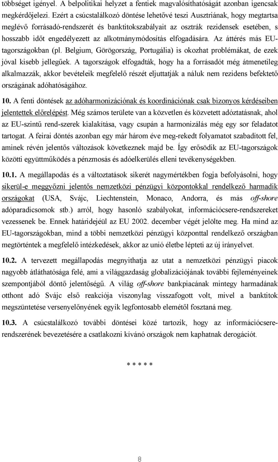 alkotmánymódosítás elfogadására. Az áttérés más EUtagországokban (pl. Belgium, Görögország, Portugália) is okozhat problémákat, de ezek jóval kisebb jellegűek.