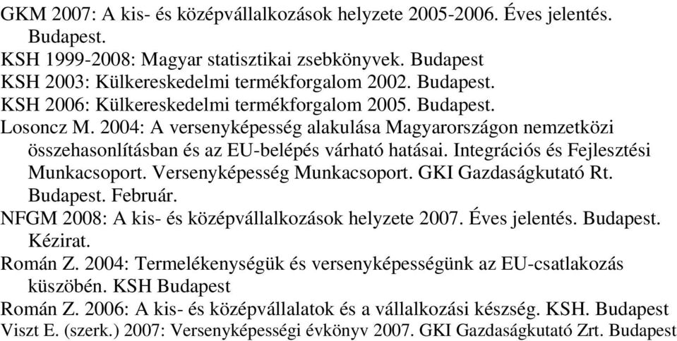 Versenyképesség Munkacsoport. GKI Gazdaságkutató Rt. Budapest. Február. NFGM 2008: A kis- és középvállalkozások helyzete 2007. Éves jelentés. Budapest. Kézirat. Román Z.