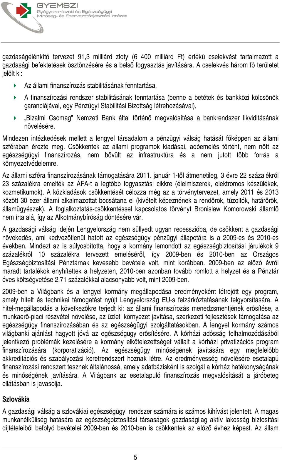 garanciájával, egy Pénzügyi Stabilitási Bizottság létrehozásával), Bizalmi Csomag Nemzeti Bank által történő megvalósítása a bankrendszer likviditásának növelésére.