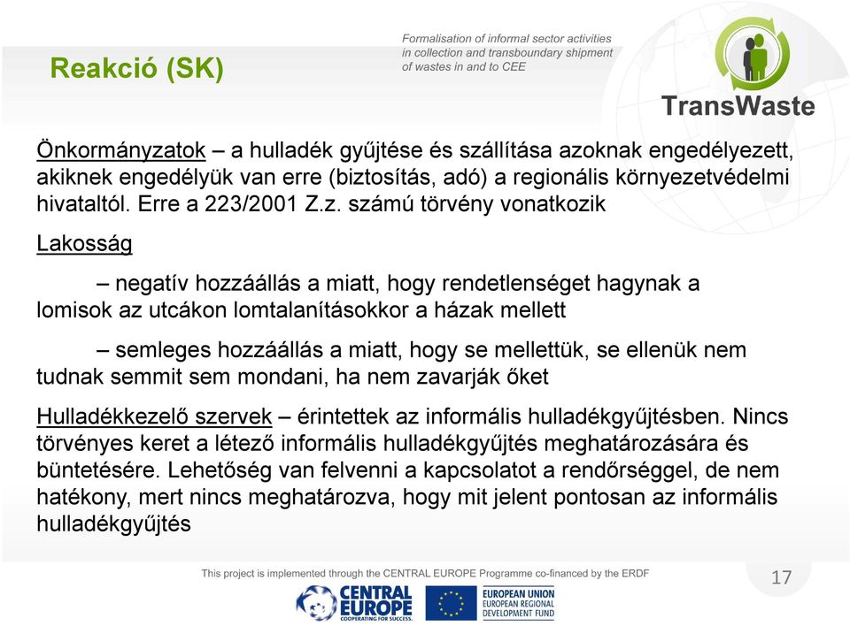 számú törvény vonatkozik Lakosság negatív hozzáállás a miatt, hogy rendetlenséget hagynak a lomisok az utcákon lomtalanításokkor a házak mellett semleges hozzáállás a miatt, hogy se