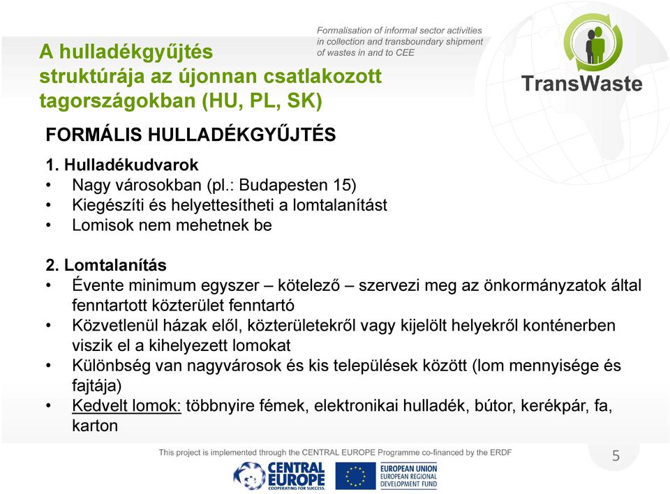 Lomtalanítás Évente minimum egyszer kötelező szervezi meg az önkormányzatok által fenntartott közterület fenntartó Közvetlenül házak elől, közterületekről