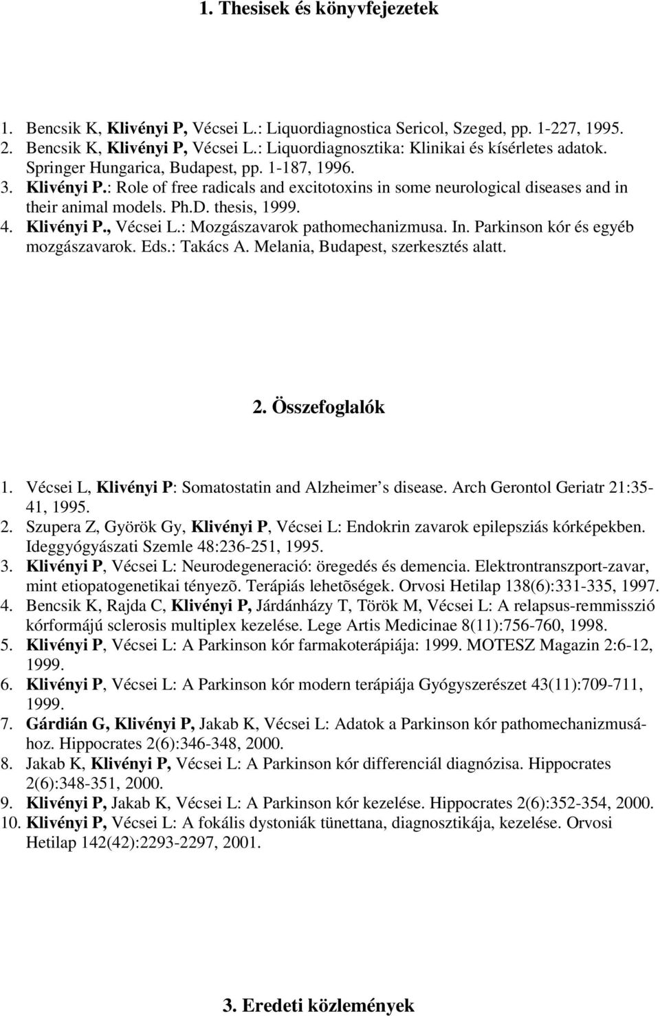 : Mozgászavarok pathomechanizmusa. In. Parkinson kór és egyéb mozgászavarok. Eds.: Takács A. Melania, Budapest, szerkesztés alatt. 2. Összefoglalók 1.