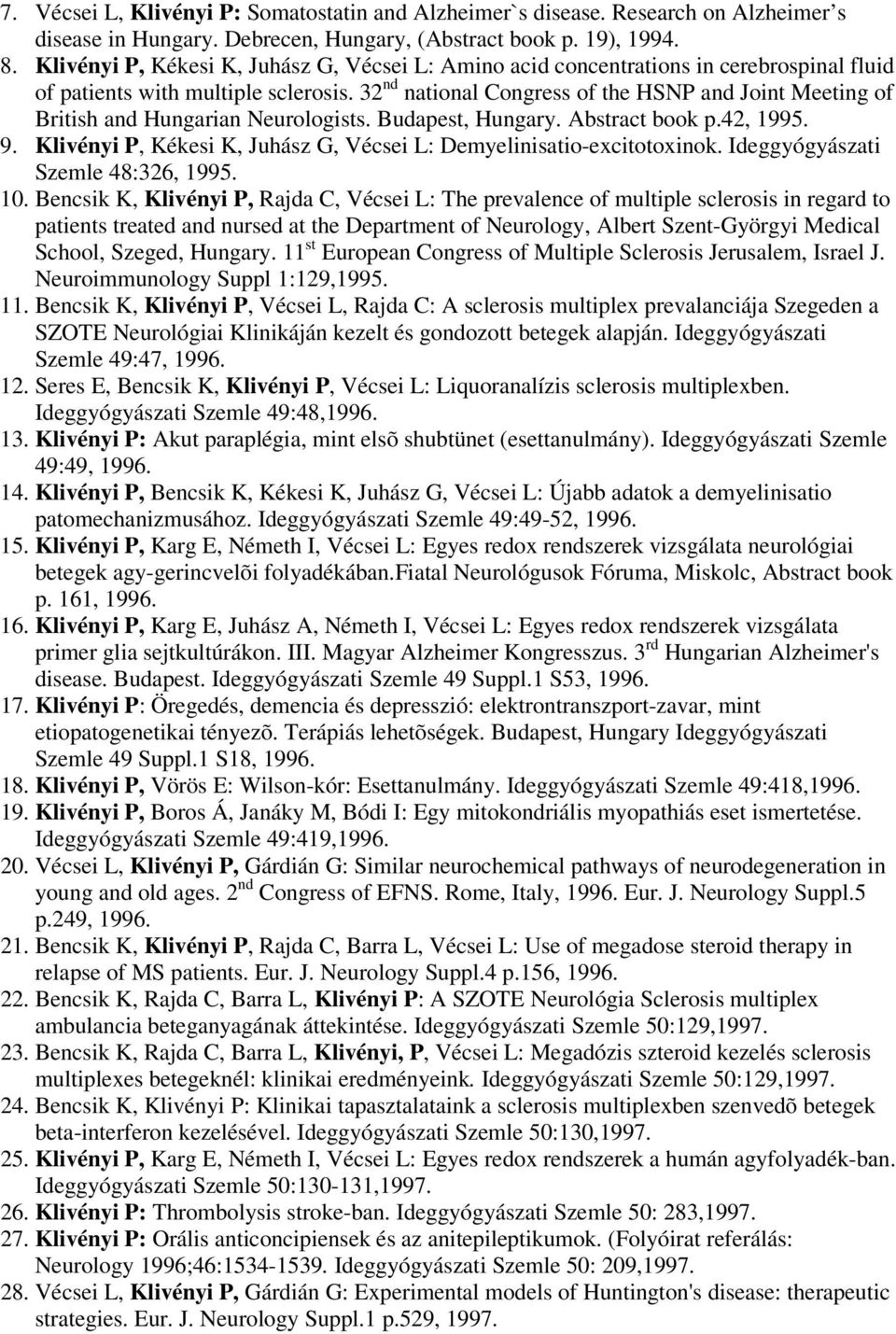 32 nd national Congress of the HSNP and Joint Meeting of British and Hungarian Neurologists. Budapest, Hungary. Abstract book p.42, 1995. 9.