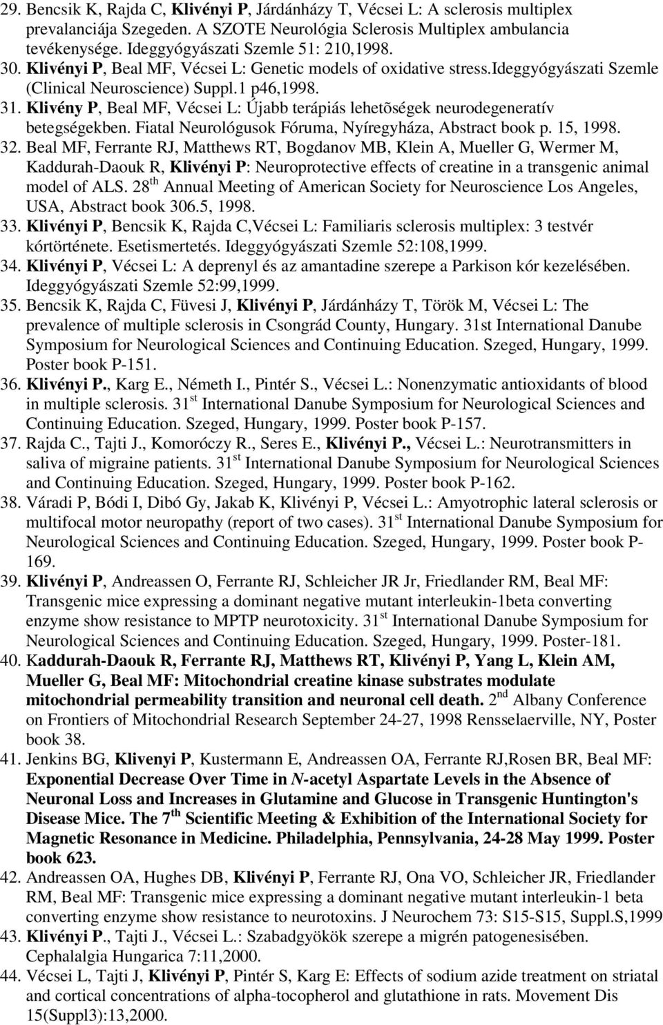 Klivény P, Beal MF, Vécsei L: Újabb terápiás lehetõségek neurodegeneratív betegségekben. Fiatal Neurológusok Fóruma, Nyíregyháza, Abstract book p. 15, 1998. 32.