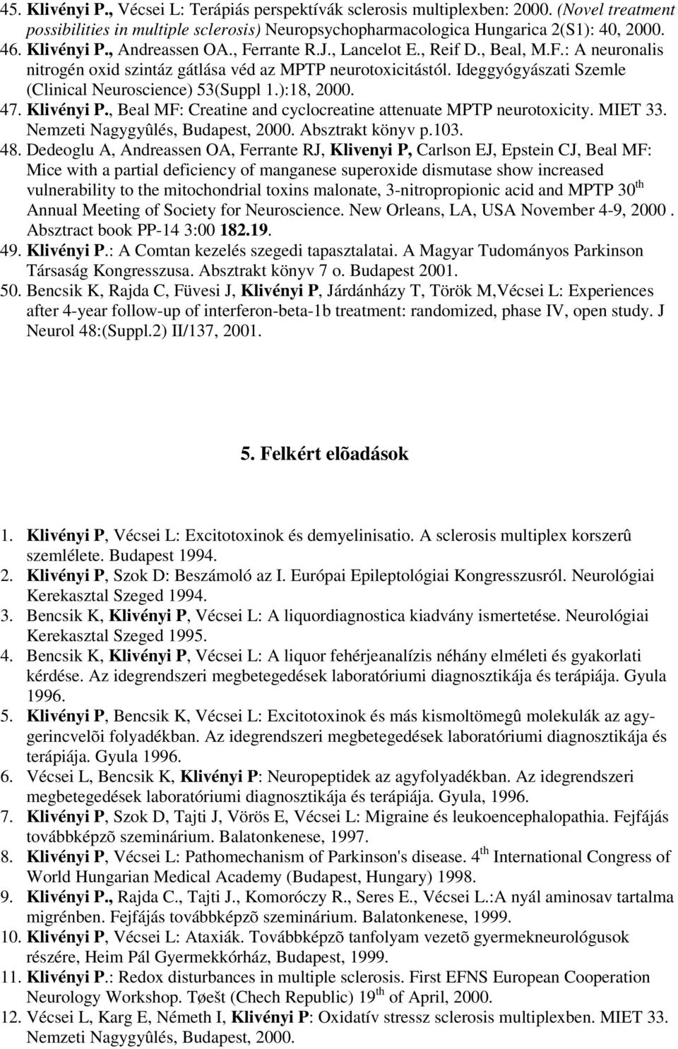 Ideggyógyászati Szemle (Clinical Neuroscience) 53(Suppl 1.):18, 2000. 47. Klivényi P., Beal MF: Creatine and cyclocreatine attenuate MPTP neurotoxicity. MIET 33. Nemzeti Nagygyûlés, Budapest, 2000.