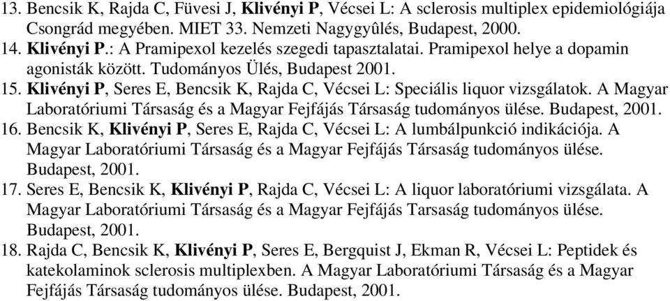 A Magyar Laboratóriumi Társaság és a Magyar Fejfájás Társaság tudományos ülése. Budapest, 2001. 16. Bencsik K, Klivényi P, Seres E, Rajda C, Vécsei L: A lumbálpunkció indikációja.