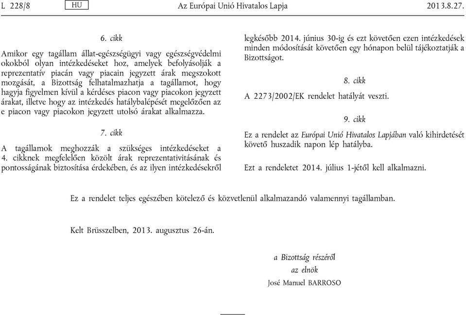 Bizottság felhatalmazhatja a tagállamot, hogy hagyja figyelmen kívül a kérdéses piacon vagy piacokon jegyzett árakat, illetve hogy az intézkedés hatálybalépését megelőzően az e piacon vagy piacokon