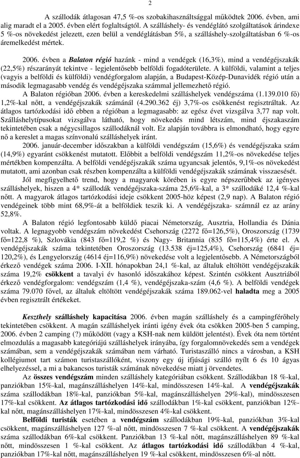 évben a Balaton régió hazánk - mind a vendégek (16,3%), mind a vendégéjszakák (22,5%) részarányát tekintve - legjelentősebb belföldi fogadóterülete.